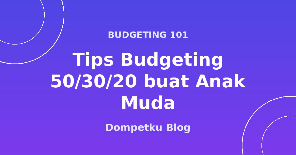 Tips Budgeting 50/30/20 untuk Anak Muda Indonesia
